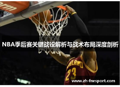 NBA季后赛关键战役解析与战术布局深度剖析