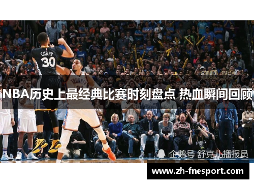 NBA历史上最经典比赛时刻盘点 热血瞬间回顾