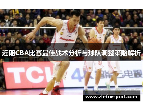 近期CBA比赛最佳战术分析与球队调整策略解析