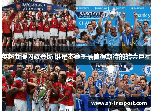 英超新援闪耀登场 谁是本赛季最值得期待的转会巨星