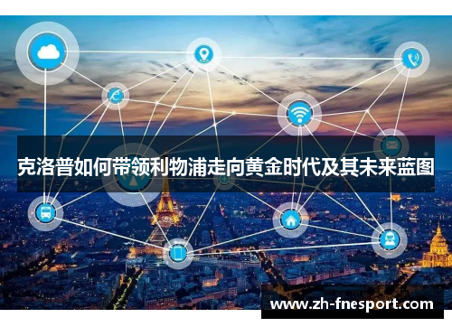 克洛普如何带领利物浦走向黄金时代及其未来蓝图