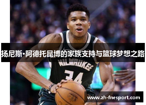 扬尼斯·阿德托昆博的家族支持与篮球梦想之路