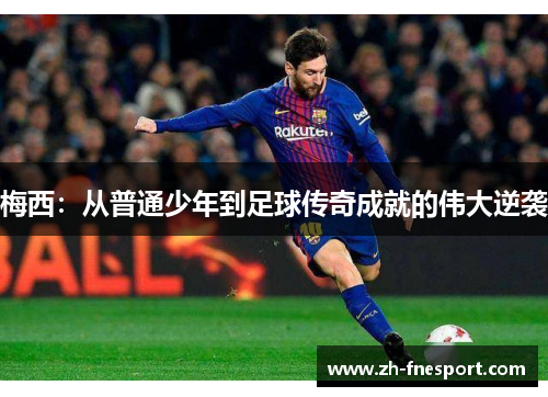 梅西：从普通少年到足球传奇成就的伟大逆袭