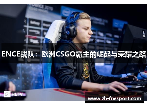 ENCE战队：欧洲CSGO霸主的崛起与荣耀之路