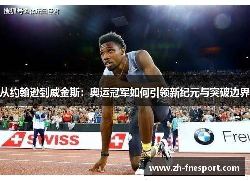 从约翰逊到威金斯：奥运冠军如何引领新纪元与突破边界