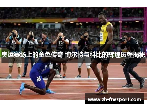 奥运赛场上的金色传奇 博尔特与科比的辉煌历程揭秘