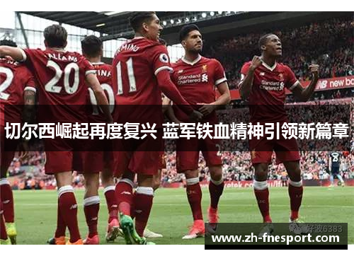 切尔西崛起再度复兴 蓝军铁血精神引领新篇章