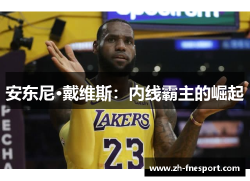 安东尼·戴维斯：内线霸主的崛起
