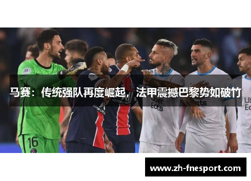马赛：传统强队再度崛起，法甲震撼巴黎势如破竹