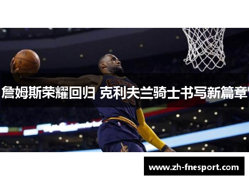 詹姆斯荣耀回归 克利夫兰骑士书写新篇章