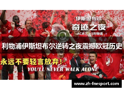利物浦伊斯坦布尔逆转之夜震撼欧冠历史