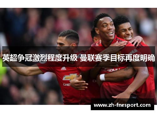 英超争冠激烈程度升级 曼联赛季目标再度明确